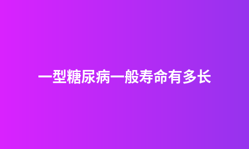 一型糖尿病一般寿命有多长