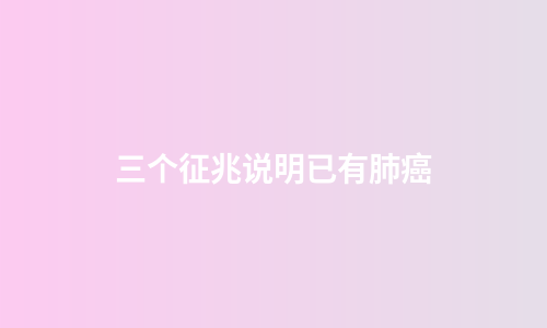 三个征兆说明已有肺癌
