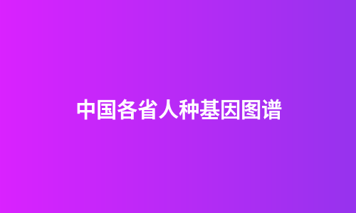 中国各省人种基因图谱