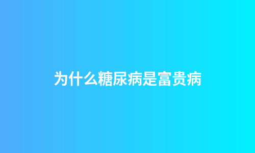 为什么糖尿病是富贵病