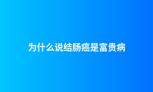 为什么说结肠癌是富贵病