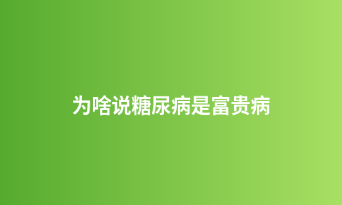 为啥说糖尿病是富贵病