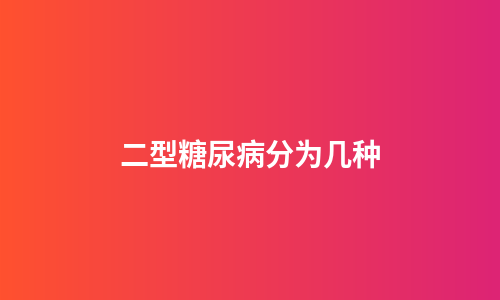 二型糖尿病分为几种