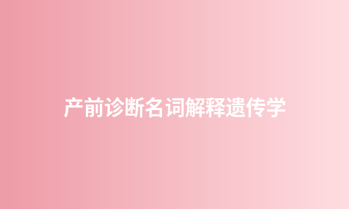 产前诊断名词解释遗传学