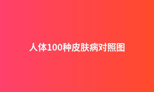 人体100种皮肤病对照图