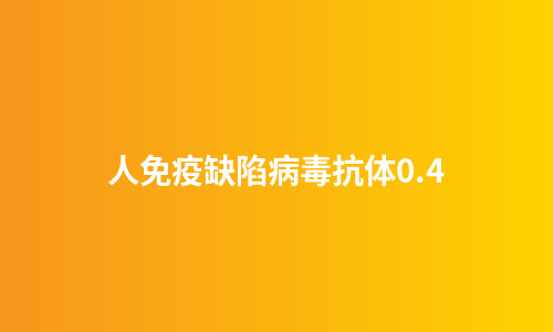 人免疫缺陷病毒抗体0.4