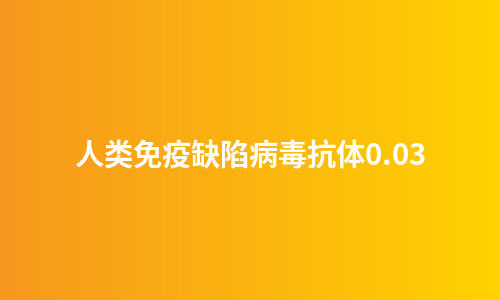 人类免疫缺陷病毒抗体0.03