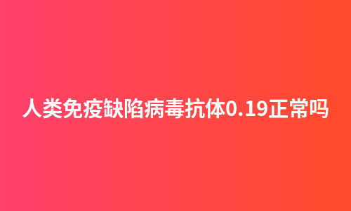 人类免疫缺陷病毒抗体0.19正常吗