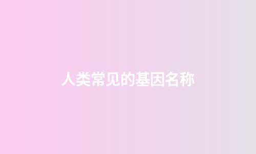 人类常见的基因名称