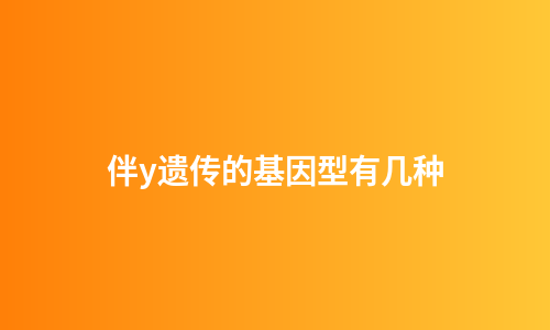 伴y遗传的基因型有几种