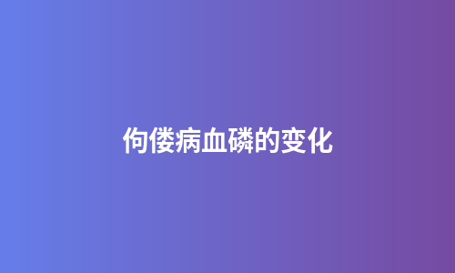 佝偻病血磷的变化