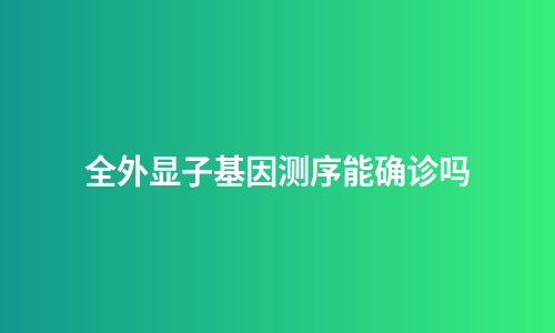 全外显子基因测序能确诊吗