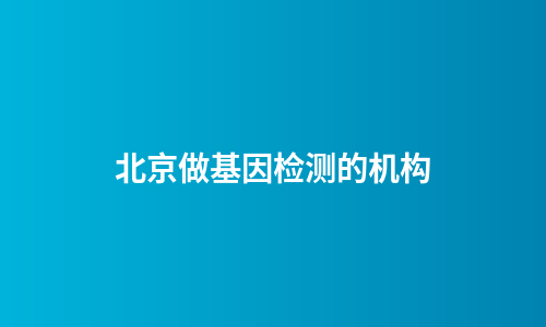北京做基因检测的机构