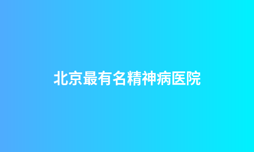 北京最有名精神病医院