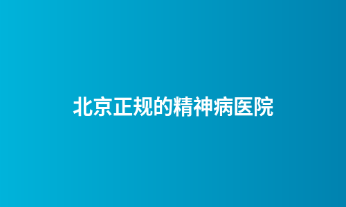 北京正规的精神病医院