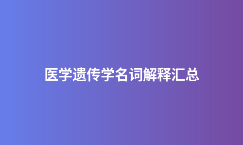 医学遗传学名词解释汇总
