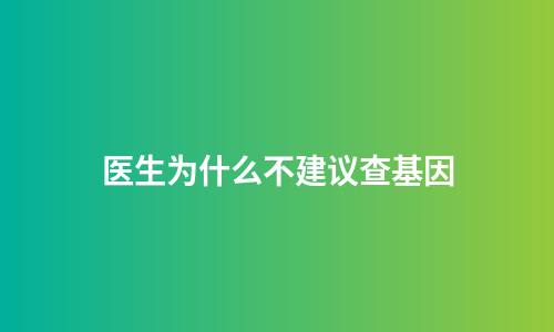 医生为什么不建议查基因