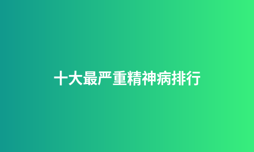 十大最严重精神病排行