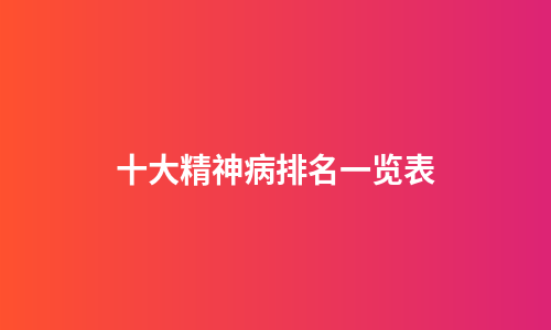 十大精神病排名一览表