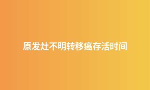 原发灶不明转移癌存活时间