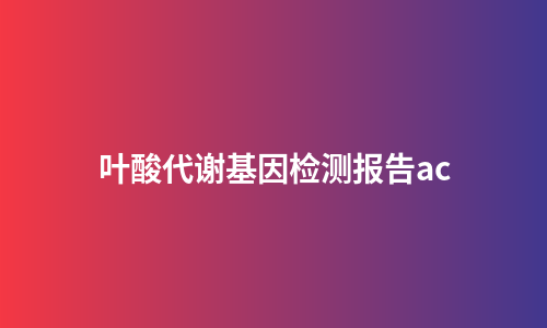 叶酸代谢基因检测报告ac