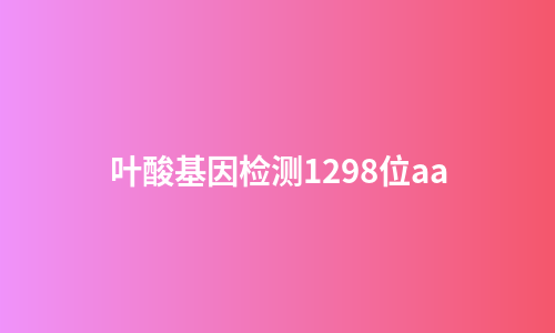 叶酸基因检测1298位aa