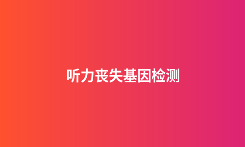 听力丧失基因检测