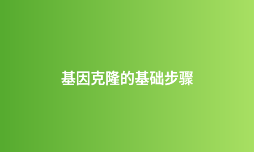 基因克隆的基础步骤