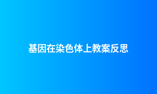 基因在染色体上教案反思