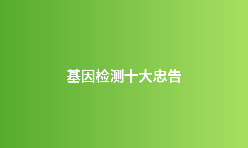基因检测十大忠告