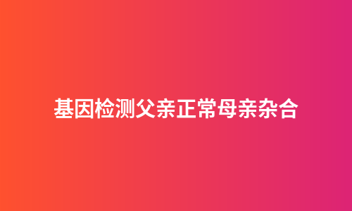 基因检测父亲正常母亲杂合