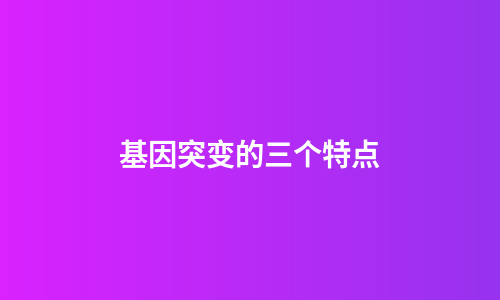 基因突变的三个特点