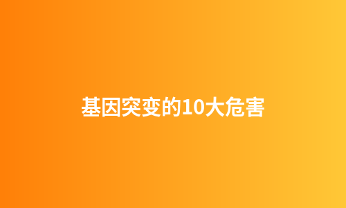 基因突变的10大危害