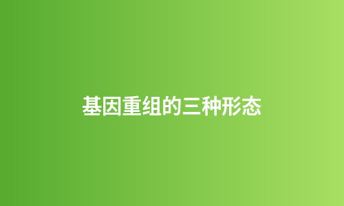 基因重组的三种形态