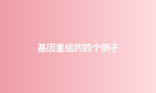基因重组的四个例子