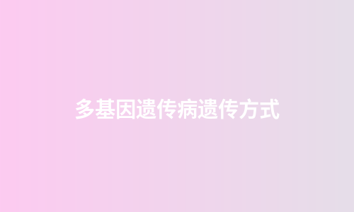 多基因遗传病遗传方式