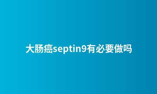大肠癌septin9有必要做吗