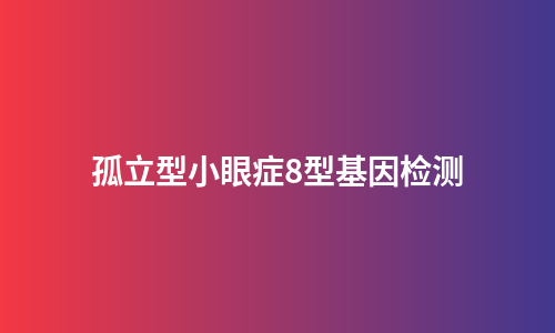 孤立型小眼症8型基因检测
