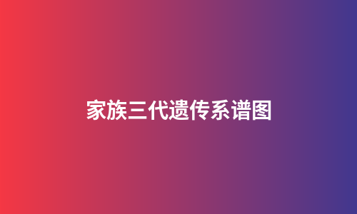 家族三代遗传系谱图