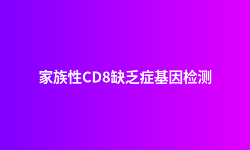家族性CD8缺乏症基因检测