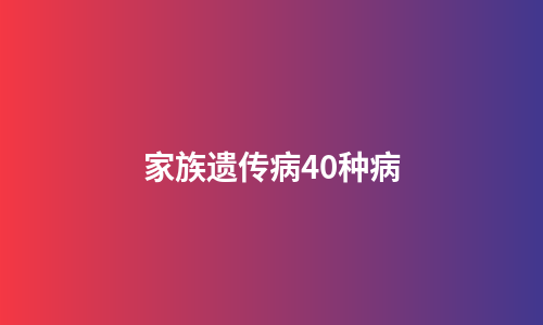 家族遗传病40种病