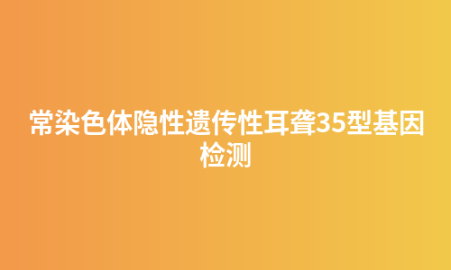 常染色体隐性遗传性耳聋35型基因检测