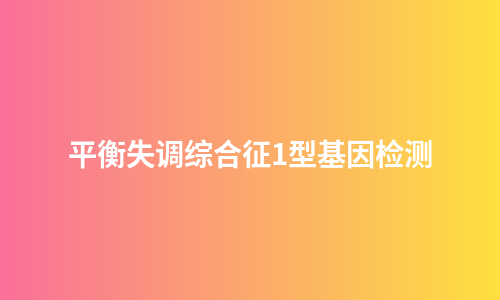 平衡失调综合征1型基因检测