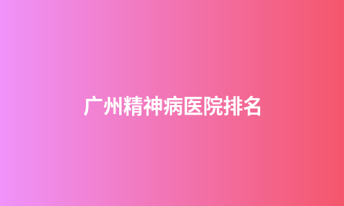 广州精神病医院排名