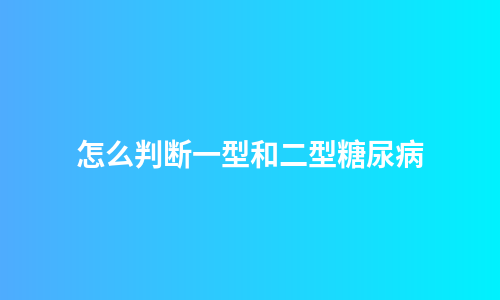 怎么判断一型和二型糖尿病