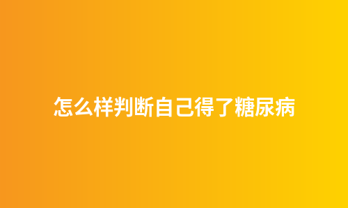 怎么样判断自己得了糖尿病