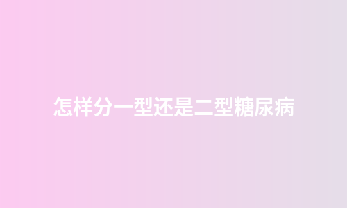 怎样分一型还是二型糖尿病