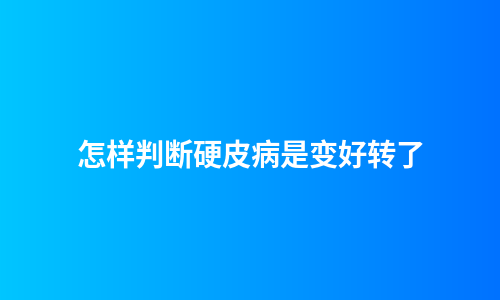 怎样判断硬皮病是变好转了