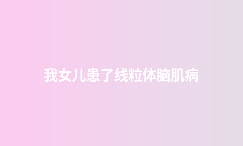 我女儿患了线粒体脑肌病