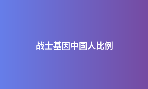 战士基因中国人比例